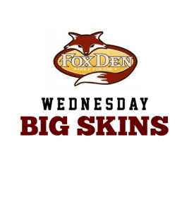 Fox Den Wednesday Big Skins Game