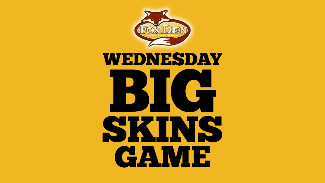 Fox Den Wednesday Big Skins Game